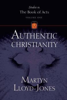 Authentic Christianity (Lloyd-Jones, David Martyn. Studies in the Book of Acts, V. 1.)
