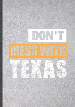 Don't Mess With Texas: Funny Blank Lined Save The Earth Notebook/ Journal, Graduation Appreciation Gratitude Thank You Souvenir Gag Gift, Superb Graphic 110 Pages