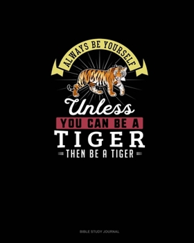 Paperback Always Be Yourself Unless You Can Be A Tiger Then Be A Tiger: Bible Study Journal Book