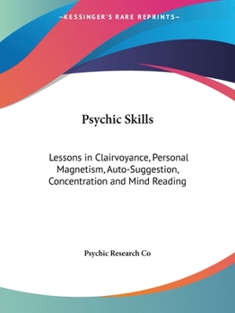 Paperback Psychic Skills: Lessons in Clairvoyance, Personal Magnetism, Auto-Suggestion, Concentration and Mind Reading Book