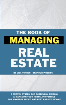 Paperback The Book of Managing Real Estate: A proven system for screening, finding & managing your rental properties for maximum profits and best passive income Book