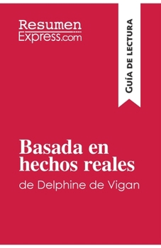 Basada en hechos reales de Delphine de Vigan (Guía de lectura): Resumen y análisis completo