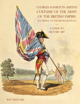 Paperback A GUIDE TO MILITARY ART - Charles Hamilton Smith's Costume of the Army of the British Empire: According to the 1814 regulations Book