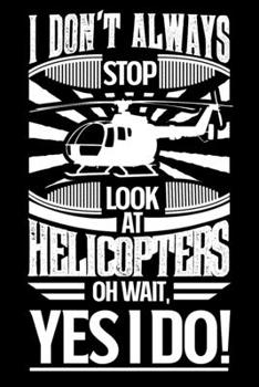I Don't Always Stop Look At Helicopters OH Wait Yes I Do: Personal Planner 24 month 100 page 6 x 9 Dated Calendar Notebook For 2020-2021 Academic Year