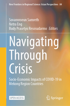 Navigating Through Crisis: Socio-Economic Impacts of COVID-19 in Mekong Region Countries (New Frontiers in Regional Science: Asian Perspectives, 84)