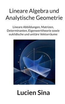 Lineare Algebra und Analytische Geometrie: Lineare Abbildungen, Matrizen, Determinanten, Eigenwerttheorie sowie euklidische und unitäre Vektorräume (German Edition)