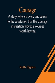 Paperback Courage; A story wherein every one comes to the conclusion that the Courage in question proved a courage worth having Book