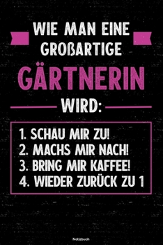 Paperback Wie man eine gro?artige G?rtnerin wird: Notizbuch: G?rtnerin Journal DIN A5 liniert 120 Seiten Geschenk [German] Book