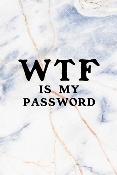 WTF Is My Password: Notebook, password book small 6” x 9” 120 Pages Organizer/Log Book/ Reminder/Notebook for Passwords and Shit/Password Book/Gift for Friends/Coworkers/Seniors/Mom/Dad/