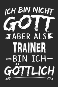 Ich bin nicht Gott aber als Trainer bin ich göttlich: Notizbuch mit 110 linierten Seiten, Nutzung auch als Dekoration in Form eines Schild bzw. Poster möglich (German Edition)