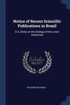 Paperback Notice of Recent Scientific Publications in Brazil: O.A. Derby on the Geology of the Lower Amazonas Book