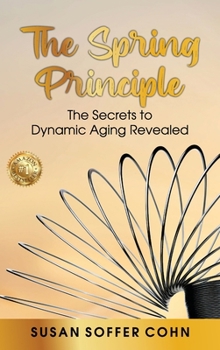 Hardcover The Spring Principle: The Secrets to Dynamic Aging Revealed Book