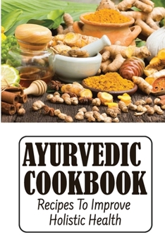 Paperback Ayurvedic Cookbook: Recipes To Improve Holistic Health Book