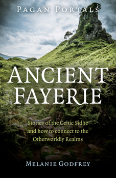 Paperback Pagan Portals - Ancient Fayerie: Stories of the Celtic Sidhe and How to Connect to the Otherworldly Realms Book