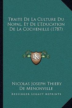 Trait� de la Culture Du Nopal Et de l'�ducation de la Cochenille Dans Les Colonies