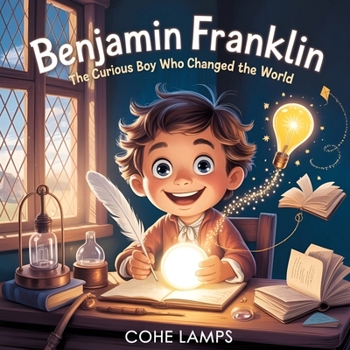 Benjamin Franklin: The Curious Boy Who Changed the World: The Curious Boy Who Changed the World (Global Heroes for Young Hearts)