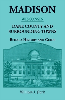 Paperback Madison {Wisconsin}, Dane County and Surrounding Towns: Being A History and Guide Book