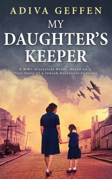 Hardcover My Daughter's Keeper: A WW2 Historical Novel, Based on a True Story of a Jewish Holocaust Survivor Book