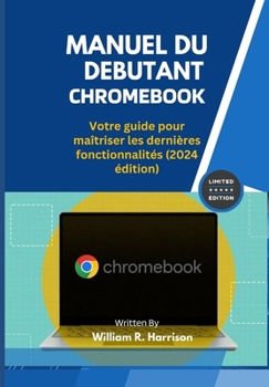 Manuel Du Debutant Chromebook: Votre guide pour maîtriser les dernières fonctionnalités (2024 édition)