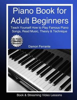 Paperback Piano Book for Adult Beginners: Teach Yourself How to Play Famous Piano Songs, Read Music, Theory & Technique (Book & Streaming Video Lessons) Book