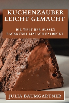 Paperback Kuchenzauber Leicht Gemacht: Die Welt der süßen Backkunst einfach entdeckt [German] Book
