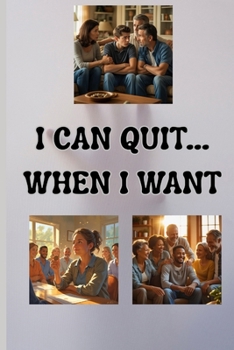 I Can Quit.....When I Want: A Guide to Addiction for Family and Friends (Homelessness, Addiction, and Mental Health)