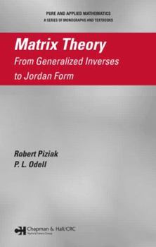Matrix Theory:: From Generalized Inverses to Jordan Form (Pure and Applied Mathematics)