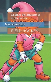 Paperback La Base Nel Bastone E Nella Pallina.: FIELD HOCKEY (Italian Edition) [Italian] Book