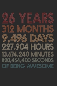 26 Years Of Being Awesome: 312 Months 26-Year-Old 26th Birthday Gift For 26 Year, day, minute, second Birthday Gift for Man & Woman. Blank Lined Vintage Notebook Journal for Writing Notes-6x9 Inch 110