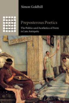 Paperback Preposterous Poetics: The Politics and Aesthetics of Form in Late Antiquity Book