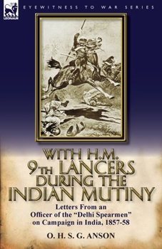 Paperback With H.M. 9th Lancers During the Indian Mutiny: Letters from an Officer of the Delhi Spearmen on Campaign in India, 1857-58 Book