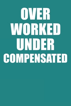 Over Worked Under Compensated: Notebook, Planner, or Journal Blank College Ruled Lined