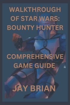 WALKTHROUGH OF STAR WARS: BOUNTY HUNTER: COMPREHENSIVE GAME GUIDE