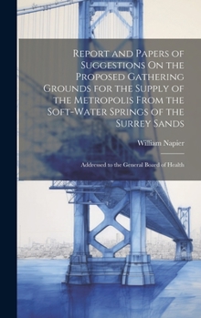 Hardcover Report and Papers of Suggestions On the Proposed Gathering Grounds for the Supply of the Metropolis From the Soft-Water Springs of the Surrey Sands: A Book