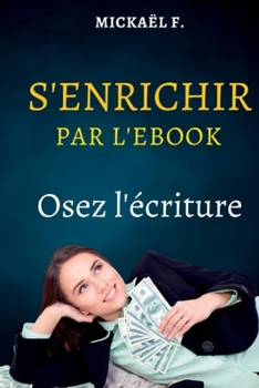 Paperback S'enrichir par L'Ébook: Osez l'écriture ! [French] Book