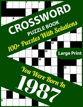 Crossword Puzzle Book: You Were Born In 1987: Large Print Crossword Puzzles For Adults And Seniors With 100+ Puzzles And Solutions For Those Who Were Born In 1987