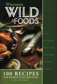 Paperback Wisconsin Wildfoods: 100 Recipes for Badger State Bounties Book