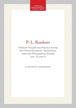 Hardcover P.-L. Roederer: Political Thought and Practice During the French Revolution, Transactions, American Philosophical Society (Vol. 73, Part 1) Book