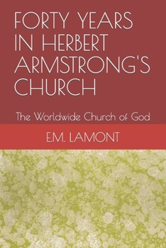 FORTY YEARS IN HERBERT ARMSTRONG'S CHURCH: The Worldwide Church of God