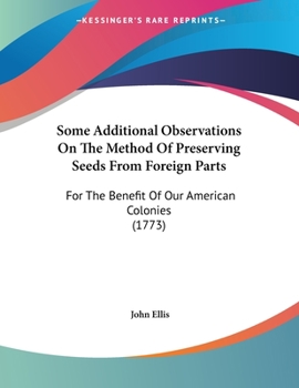 Paperback Some Additional Observations On The Method Of Preserving Seeds From Foreign Parts: For The Benefit Of Our American Colonies (1773) Book