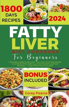 FATTY LIVER DIET COOKBOOK FOR BEGINNERS: Ultimate Guide To Nourish Your Liver And Rejuvenate Your Body With Delicious And Nutrient-packed Recipes | 7-Days Meal Plan Included