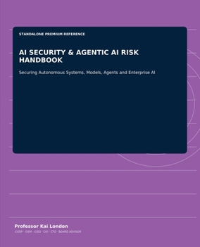 AI SECURITY & AGENTIC AI RISK HANDBOOK: Securing Autonomous Systems, Models, Agents and Enterprise AI