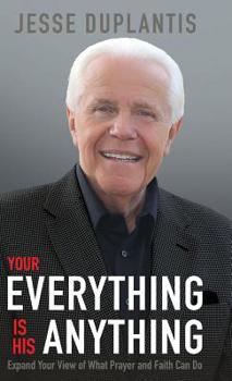 Hardcover Your Everything Is His Anything: Expand Your View of What Prayer and Faith Can Do Book