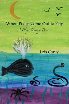 Paperback When Pixies Come Out to Play: A Play Therapy Primer Book