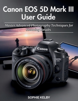 Paperback Canon EOS 5D Mark III User Guide: Master Advanced Photography Techniques for Stunning Results Book