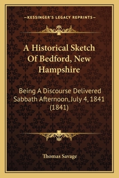 Paperback A Historical Sketch Of Bedford, New Hampshire: Being A Discourse Delivered Sabbath Afternoon, July 4, 1841 (1841) Book