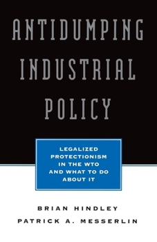 Paperback Antidumping Industrial Policy:: Legalized Protectionism in the Wto and What to Do about It Book