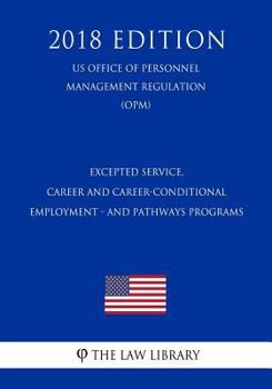 Excepted Service, Career and Career-Conditional Employment - and Pathways Programs (US Office of Personnel Management Regulation) (OPM)
