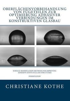 Oberfl�chenvorbehandlung Von F�geteilen Zur Optimierung Adh�siver Verbindungen Im Konstruktiven Glasbau