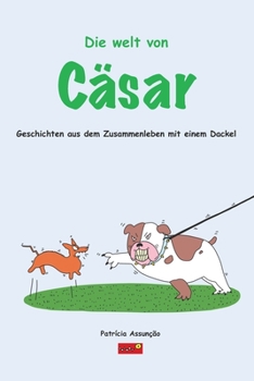 Paperback Die welt von Cäser: Geschichten aus dem Zusammenleben mit einem Dackel [German] Book